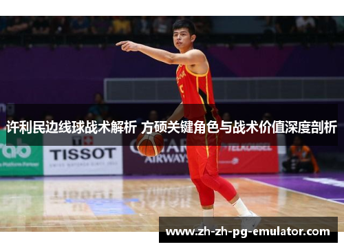 许利民边线球战术解析 方硕关键角色与战术价值深度剖析