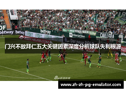 门兴不敌拜仁五大关键因素深度分析球队失利根源 门兴不敌拜仁五大关键因素深度分析球队失利根源