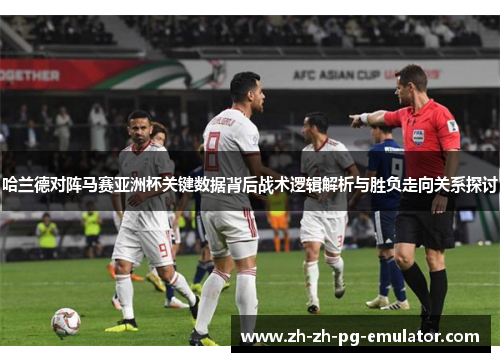 哈兰德对阵马赛亚洲杯关键数据背后战术逻辑解析与胜负走向关系探讨 哈兰德对阵马赛亚洲杯关键数据背后战术逻辑解析与胜负走向关系探讨