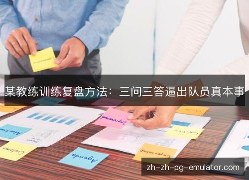 某教练训练复盘方法：三问三答逼出队员真本事